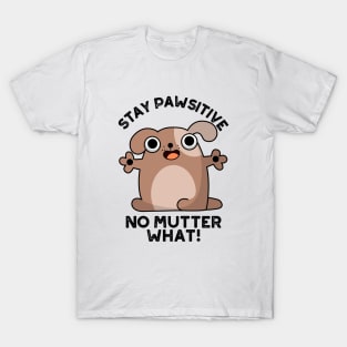 Stay Pawsitive No Mutter What Cute Positive Dog Pun T-Shirt